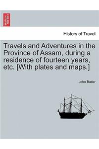 Travels and Adventures in the Province of Assam, During a Residence of Fourteen Years, Etc. [With Plates and Maps.]