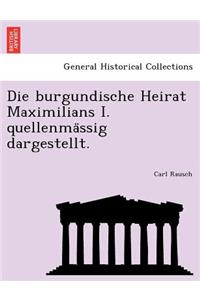 Die Burgundische Heirat Maximilians I. Quellenma Ssig Dargestellt.