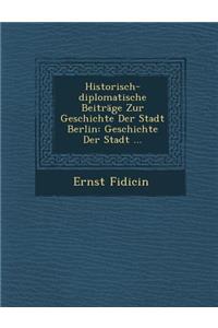 Historisch-diplomatische Beiträge Zur Geschichte Der Stadt Berlin