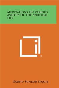 Meditations on Various Aspects of the Spiritual Life