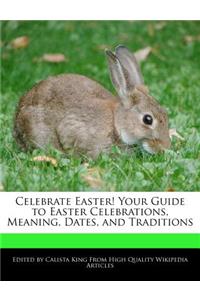 Celebrate Easter! Your Guide to Easter Celebrations, Meaning, Dates, and Traditions