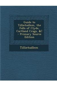 Guide to Tillietudlem, the Falls of Clyde, Cartland Crags, &C