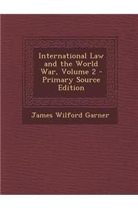 International Law and the World War, Volume 2 - Primary Source Edition