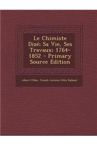 Le Chimiste Dize; Sa Vie, Ses Travaux; 1764-1852