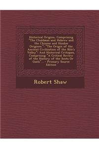 Historical Origins, Comprising the Chaldaean and Hebrew and the Chinese and Hindoo Origines.
