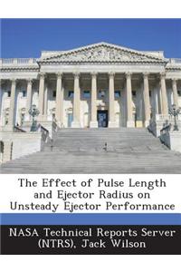 The Effect of Pulse Length and Ejector Radius on Unsteady Ejector Performance