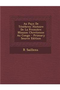 Au Pays de Tenebres: Histoire de La Premiere Mission Chretienne Au Congo