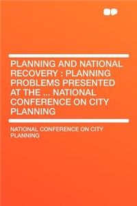 Planning and National Recovery: Planning Problems Presented at the ... National Conference on City Planning