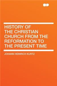 History of the Christian Church from the Reformation to the Present Time