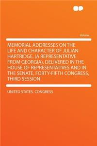 Memorial Addresses on the Life and Character of Julian Hartridge, (a Representative from Georgia), Delivered in the House of Representatives and in the Senate, Forty-Fifth Congress, Third Session