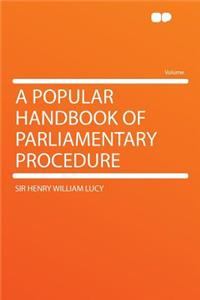 A Popular Handbook of Parliamentary Procedure