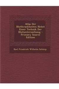 Atlas Der Blutkrankheiten Nebst Einer Technik Der Blutuntersuchung - Primary Source Edition