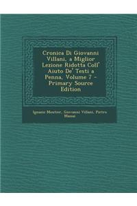 Cronica Di Giovanni Villani, a Miglior Lezione Ridotta Coll' Aiuto De' Testi a Penna, Volume 7 - Primary Source Edition