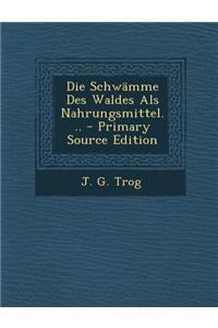 Die Schwamme Des Waldes ALS Nahrungsmittel... - Primary Source Edition