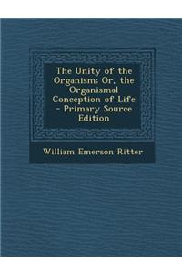 The Unity of the Organism; Or, the Organismal Conception of Life