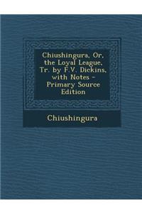 Chiushingura, Or, the Loyal League, Tr. by F.V. Dickins, with Notes