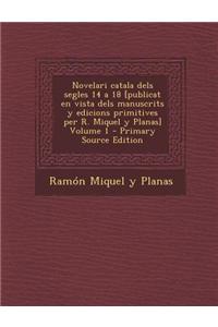 Novelari Catala Dels Segles 14 a 18 [Publicat En Vista Dels Manuscrits y Edicions Primitives Per R. Miquel y Planas] Volume 1