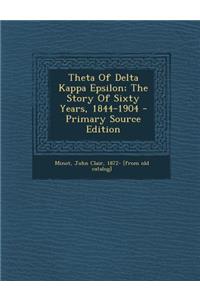 Theta of Delta Kappa Epsilon; The Story of Sixty Years, 1844-1904 - Primary Source Edition