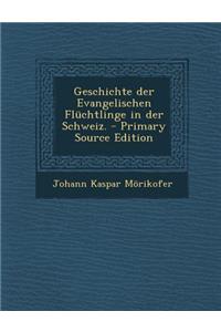 Geschichte Der Evangelischen Fluchtlinge in Der Schweiz.