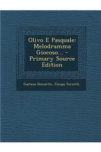 Olivo E Pasquale: Melodramma Giocoso... - Primary Source Edition