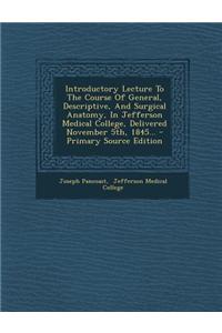 Introductory Lecture to the Course of General, Descriptive, and Surgical Anatomy, in Jefferson Medical College, Delivered November 5th, 1845...