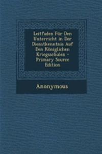 Leitfaden Fur Den Unterricht in Der Dienstkenntnis Auf Den Koniglichen Kriegsschulen