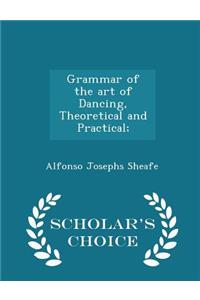 Grammar of the Art of Dancing, Theoretical and Practical; - Scholar's Choice Edition