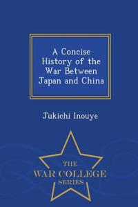 Concise History of the War Between Japan and China - War College Series