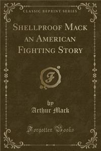 Shellproof Mack an American Fighting Story (Classic Reprint)