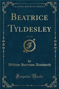 Beatrice Tyldesley, Vol. 3 of 3 (Classic Reprint)