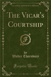 The Vicar's Courtship, Vol. 3 (Classic Reprint)