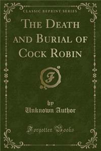 The Death and Burial of Cock Robin (Classic Reprint)