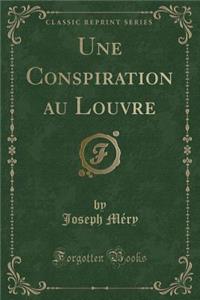 Une Conspiration Au Louvre (Classic Reprint)