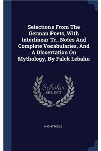 Selections From The German Poets, With Interlinear Tr., Notes And Complete Vocabularies, And A Dissertation On Mythology, By Falck Lebahn