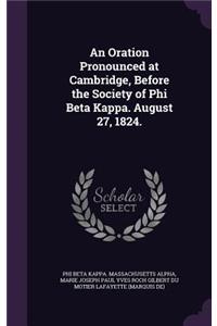 Oration Pronounced at Cambridge, Before the Society of Phi Beta Kappa. August 27, 1824.