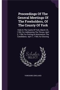 Proceedings of the General Meetings of the Freeholders, of the County of York