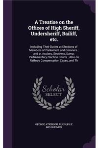 Treatise on the Offices of High Sheriff, Undersheriff, Bailiff, etc.