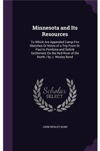 Minnesota and Its Resources: To Which Are Appended Camp-Fire Sketches Or Notes of a Trip From St. Paul to Pembina and Selkirk Settlement On the Red River of the North / by J. We