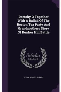 Dorothy Q Together With A Ballad Of The Boston Tea Party And Grandmothers Story Of Bunker Hill Battle
