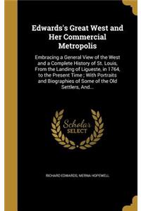 Edwards's Great West and Her Commercial Metropolis: Embracing a General View of the West and a Complete History of St. Louis, From the Landing of Ligueste, in 1764, to the Present Time; With Portraits