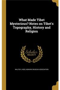 What Made Tibet Mysterious? Notes on Tibet's Topography, History and Religion