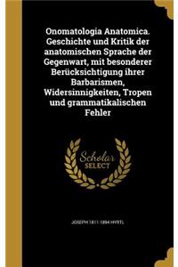 Onomatologia Anatomica. Geschichte und Kritik der anatomischen Sprache der Gegenwart, mit besonderer Berücksichtigung ihrer Barbarismen, Widersinnigkeiten, Tropen und grammatikalischen Fehler