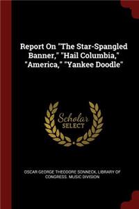 Report on the Star-Spangled Banner, Hail Columbia, America, Yankee Doodle