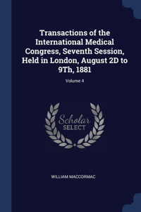 Transactions of the International Medical Congress, Seventh Session, Held in London, August 2D to 9Th, 1881; Volume 4