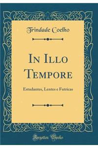 In Illo Tempore: Estudantes, Lentes E Futricas (Classic Reprint)