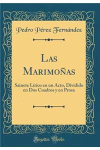 Las MarimoÃ±as: Sainete LÃ­rico En Un Acto, Dividido En DOS Cuadros Y En Prosa (Classic Reprint)