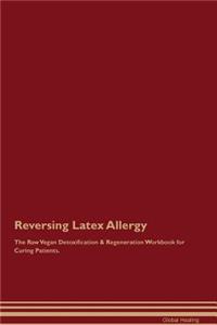 Reversing Latex Allergy The Raw Vegan Detoxification & Regeneration Workbook for Curing Patients