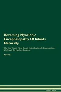 Reversing Myoclonic Encephalopathy Of Infants Naturally The Raw Vegan Plant-Based Detoxification & Regeneration Workbook for Healing Patients. Volume 2