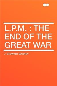 L.P.M.: The End of the Great War