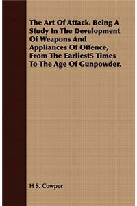 The Art of Attack. Being a Study in the Development of Weapons and Appliances of Offence, from the Earliest5 Times to the Age of Gunpowder.